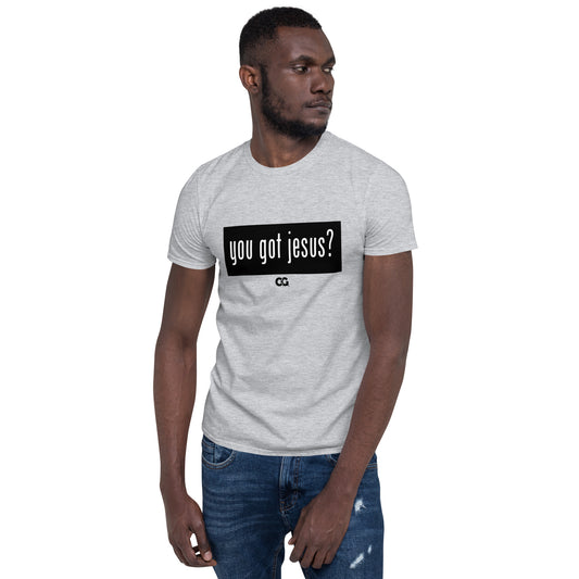 "YOU GOT JESUS?" - Short-Sleeve Unisex T-Shirt