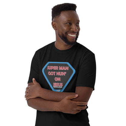 "SUPER MAN GOT NUN' ON JESUS" -  Short-Sleeve Unisex T-Shirt