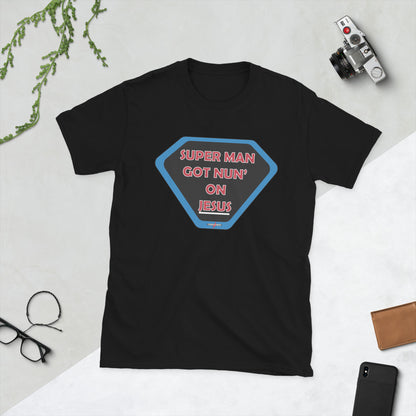 "SUPER MAN GOT NUN' ON JESUS" -  Short-Sleeve Unisex T-Shirt