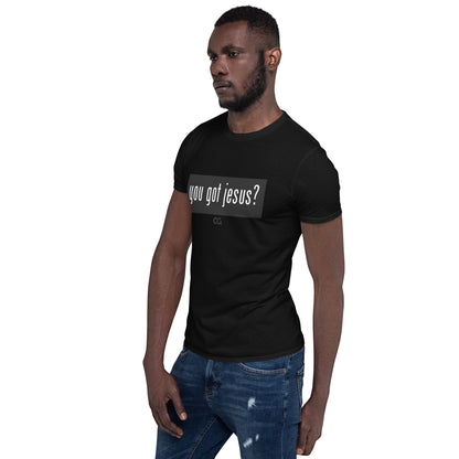 "YOU GOT JESUS?" - Short-Sleeve Unisex T-Shirt