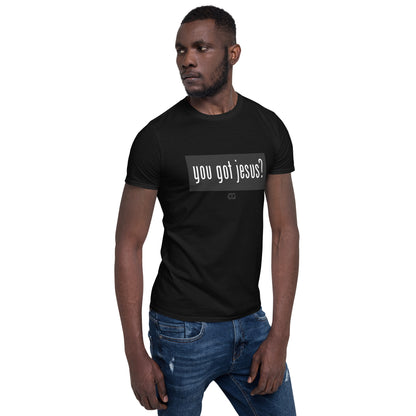 "YOU GOT JESUS?" - Short-Sleeve Unisex T-Shirt