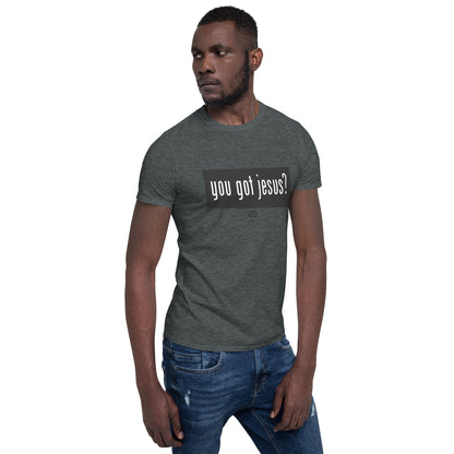 "YOU GOT JESUS?" - Short-Sleeve Unisex T-Shirt