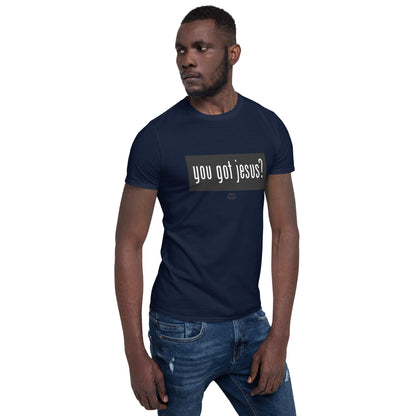 "YOU GOT JESUS?" - Short-Sleeve Unisex T-Shirt