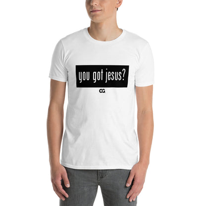 "YOU GOT JESUS?" - Short-Sleeve Unisex T-Shirt