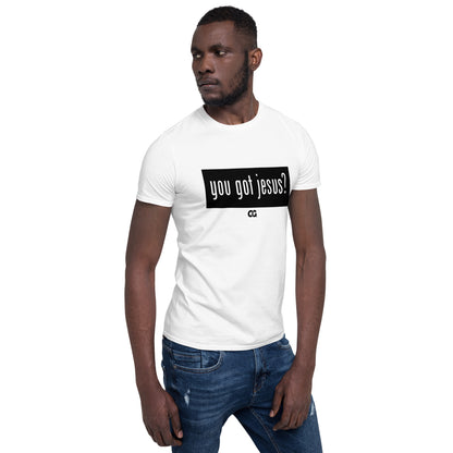 "YOU GOT JESUS?" - Short-Sleeve Unisex T-Shirt